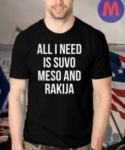 All I Need Is Suvo Meso And Rakija Serbian T-Shirts