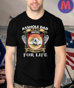 Asshole Dad And Smartass Daughter Best Friends For Life T-Shirts