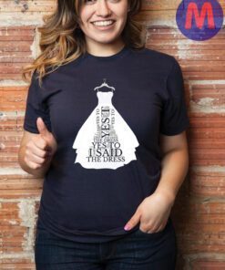 Bride T Shirt! I Said Yes To The Dress Shirt,