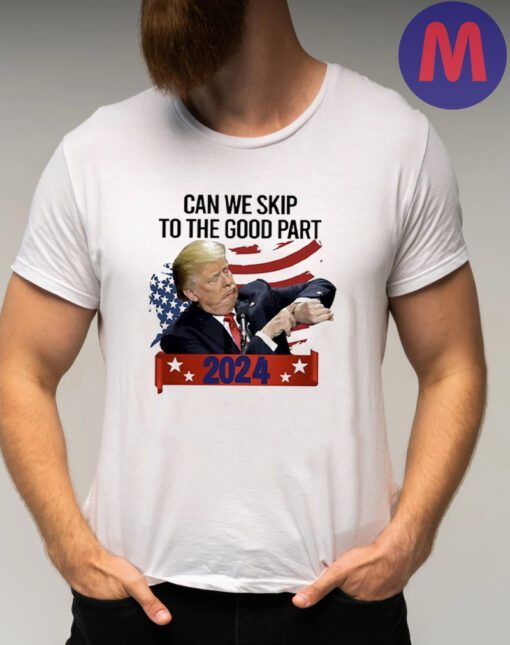 Donald Trump Can We Skip To The Good Part 2024 T-Shirt