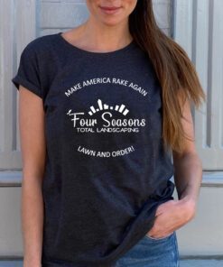 Four Seasons Total Landscaping T-Shirt Make America Rake Again Shirts