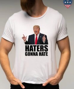Haters gonna hate - Donald Trump 2024 T-Shirts