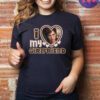 I Love My girlfriend T-Shirt - Ellie Williams Shirts