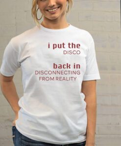 I Put The Disco Back In Disconnecting From Reality T-Shirt