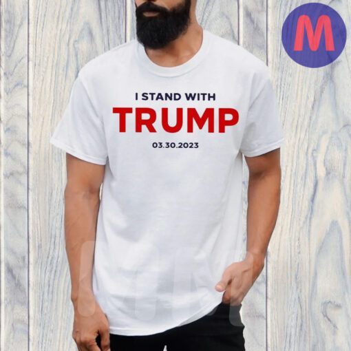 I Stand With Trump 03-30-2023 T-Shirt
