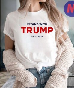 I Stand With Trump 03-30-2023 T-Shirts