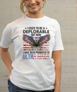 I Used To Be A Deplorable But Now I Have Been Promoted To Ultra Maga Shirt