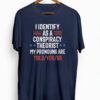 I identify as a conspiracy theorist my pronouns are told you so t-shirts