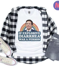 If Explosive Diarrhea Was a Person Ron DeSantis Shirt