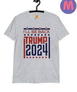 I'll Be Back Donald Trump 2024 Shirt