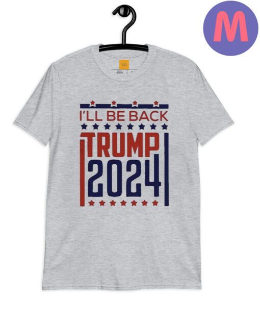 I'll Be Back Donald Trump 2024 Shirt