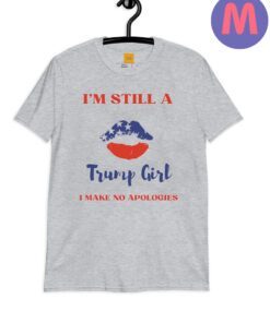 Im Still A Trump Girl I Make No Apologies Shirt