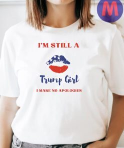 Im Still A Trump Girl I Make No Apologies Shirts