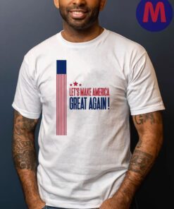 Lets Make America Great Again 2024 Shirts