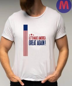 Lets Make America Great Again Shirts
