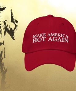 Make America Hot Again Dad Hat