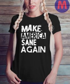 Make America Sane Again T-Shirts
