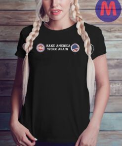 Make America Work Again T-Shirt