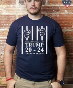 Make america great again Trump 20 to 24 years in prison t-shirt