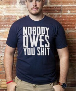 Nobody Owes You Shit T-Shirts