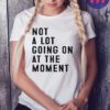 Not A Lot Going On At The Moment T-Shirt