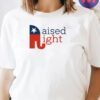 Raised Right Conservative Republican Patriotic Pro Trump Conservative Shirts