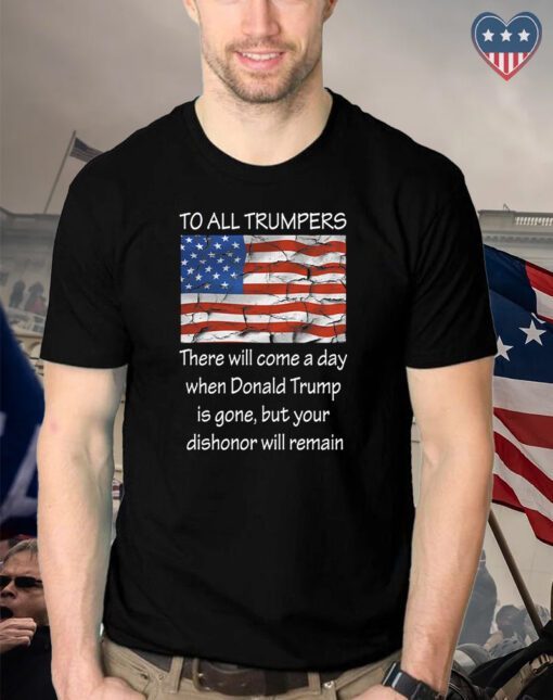 To All Trumpers Your Dishonor Will Remain Shirts