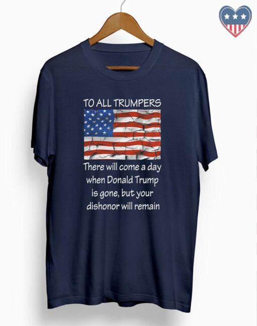 To All Trumpers Your Dishonor Will Remain T Shirt