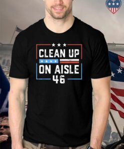 Trump 2024 Clean Up On Aisle 46 Shirt