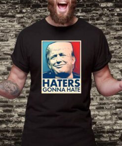 Trump 2024 Haters Gonna Hate T-Shirt