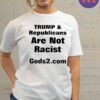 Trump And Republicans Are Not Racist Gods2 Com Shirt