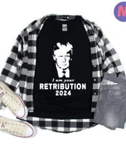 Trump I am your retribution 2024 shirts