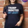 Trump Indicted At Last T-Shirt