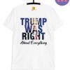 Trump Was Right About Everything T Shirts