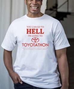 You Can Go To Hell I'm Going To Toyotathon T-Shirts