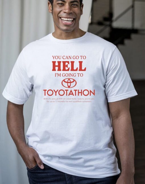 You Can Go To Hell I'm Going To Toyotathon T-Shirts