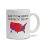 You Think Biden Could Do That White Coffee Mug 11oz