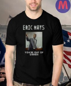 You’re Out Of Order Eric Mays 2024 President T-Shirt