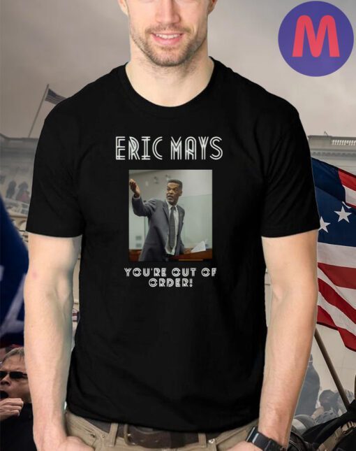 You’re Out Of Order Eric Mays 2024 President T-Shirt