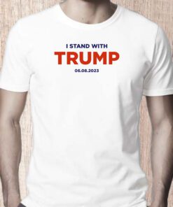 I Stand With Trump 6.8.23 Shirt