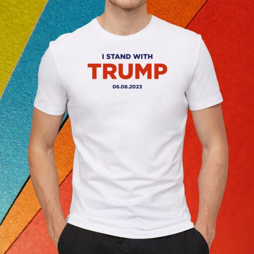 I Stand With Trump 6.8.23 Shirts