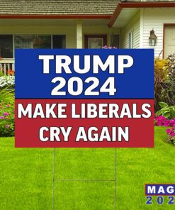 Trump 2024 Make Liberals Cry Again Yard Sign