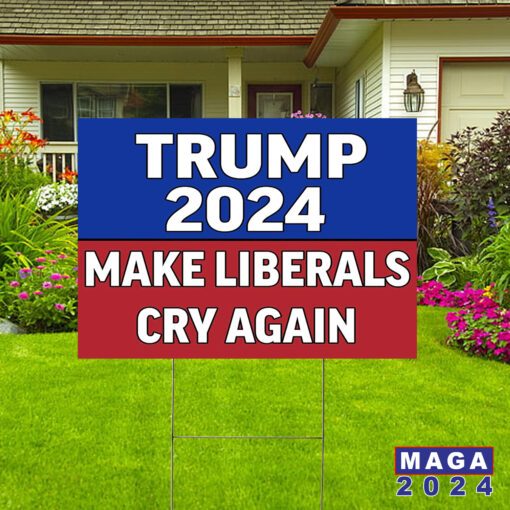 Trump 2024 Make Liberals Cry Again Yard Sign
