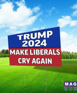 Trump 2024 Make Liberals Cry Again Yard Signs