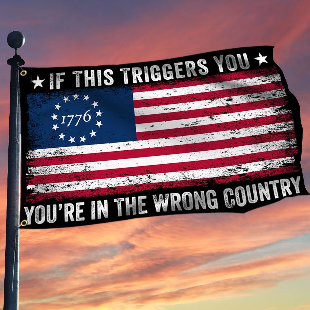 1776 Betsy Ross If This Triggers You You’re In The Wrong Country Grommet Flag MLN393GF