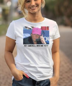 Miss Me Yet T-Shirt Trump 2024 Shirt