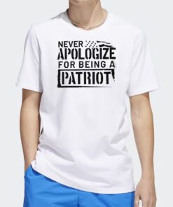 Never Apologize for Being a Patriot Shirt