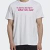 On Tuesday We Listen To What We Said Shirt