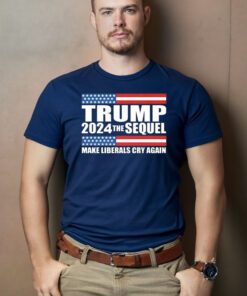 Trump 2024 the sequel make liberals cry again Shirts