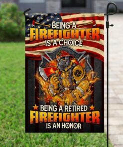 being a firefighter is a choice being a retired firefighter is an honor flag 4820